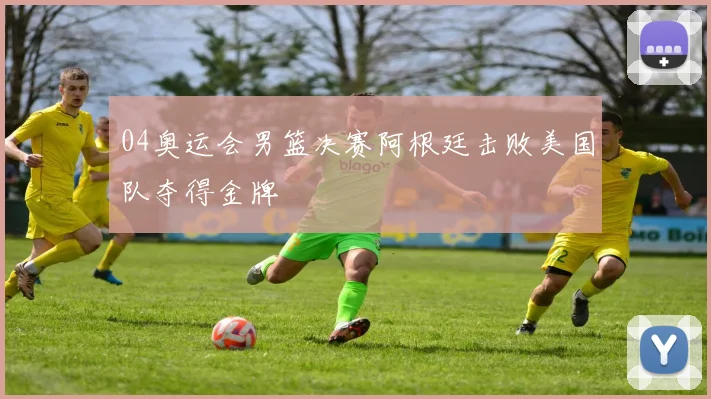 04奥运会男篮决赛阿根廷击败美国队夺得金牌