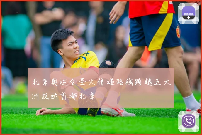 北京奥运会圣火传递路线跨越五大洲抵达首都北京