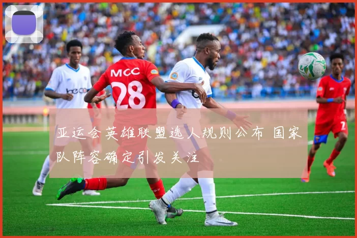 亚运会英雄联盟选人规则公布 国家队阵容确定引发关注