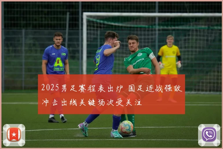 2025男足赛程表出炉 国足连战强敌冲击出线关键场次受关注
