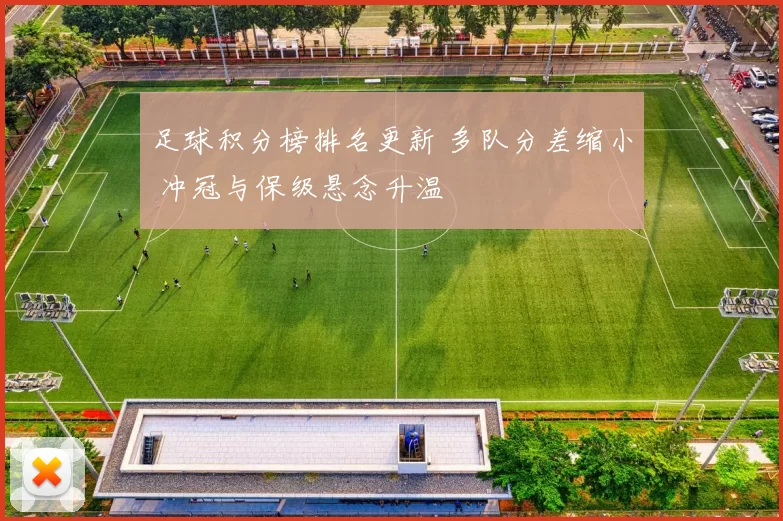 足球积分榜排名更新 多队分差缩小 冲冠与保级悬念升温