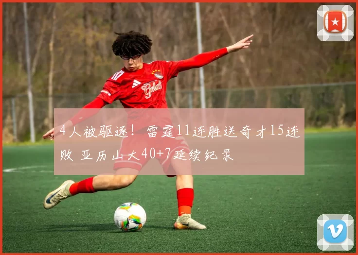 4人被驱逐！雷霆11连胜送奇才15连败 亚历山大40+7延续纪录