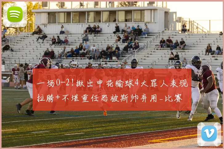 一场0-2!揪出申花输球4大罪人表现拉胯+不堪重任恐被斯帅弃用_比赛_盖伊_斯卢茨基