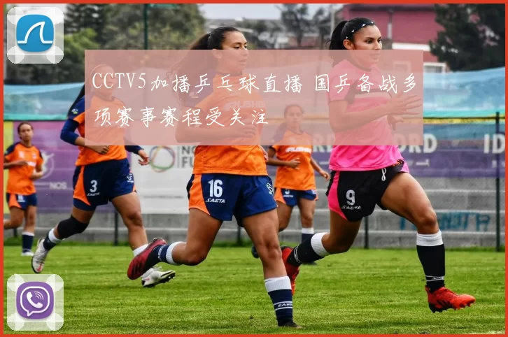 CCTV5加播乒乓球直播 国乒备战多项赛事赛程受关注